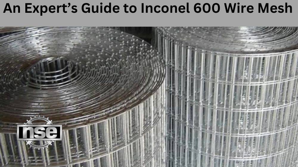 An Expert’s Guide to Inconel 600 Wire Mesh